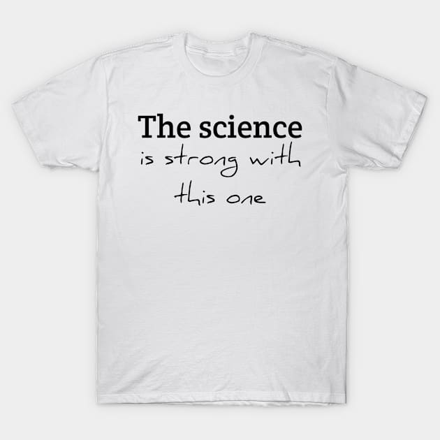 The Science Is Strong With This One T-Shirt by kidstok